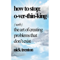How to Stop Overthinking: The Art of Creating Problems That Don't Exist