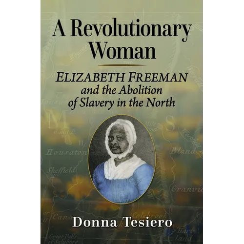 A Revolutionary Woman: Elizabeth Freeman and the Abolition of Slavery in the North
