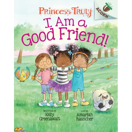 I Am a Good Friend!: An Acorn Book (Princess Truly #4): Volume 4