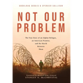 Not Our Problem: The True Story of an Afghan Refugee, an American Promise, and the World Between Them