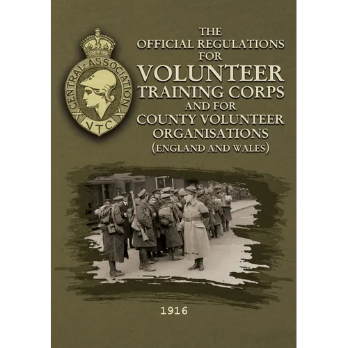 The Official Regulations for Volunteer Training Corps and for County Volunteer Organisations (England and Wales)
