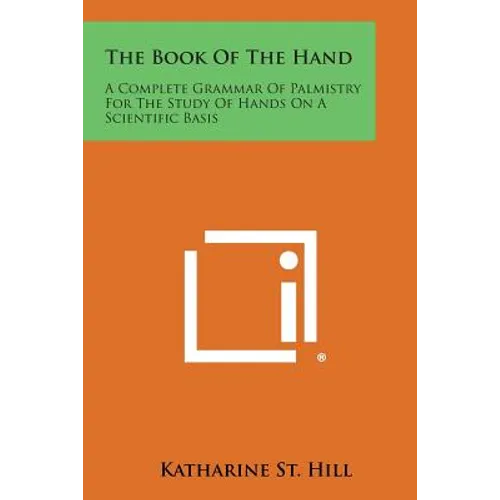 The Book of the Hand: A Complete Grammar of Palmistry for the Study of Hands on a Scientific Basis