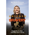Unleash Your Bravery: Saying Yes to Jesus Even When You Are Afraid