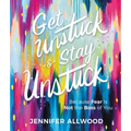Get Unstuck and Stay Unstuck: Because Fear Is Not the Boss of You