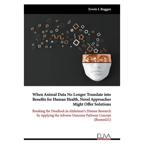 When Animal Data No Longer Translate into Benefits for Human Health, Novel Approaches Might Offer Solutions: Breaking the Deadlock in Alzheimer's Dise