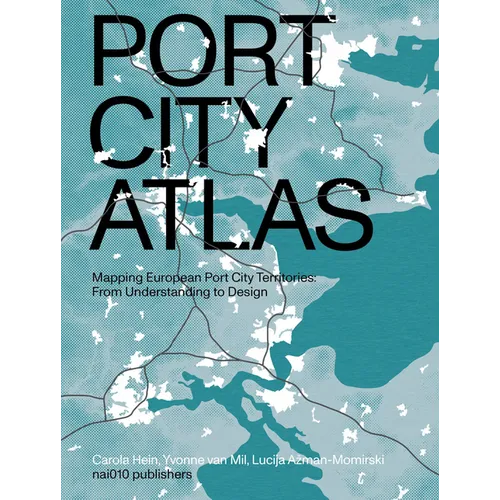 Port City Atlas: Mapping European Port City Territories: From Understanding to Design