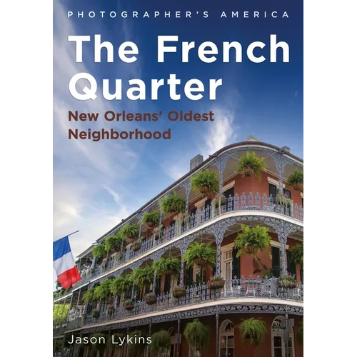 The French Quarter: New Orleans' Oldest Neighborhood