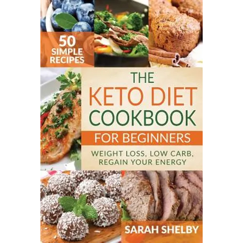 The Keto Diet Cookbook for Beginners: 50 Simple Recipes, Weight Loss, Low Carb, Regain Your Energy: (The Ketogenic Diet For Beginners)