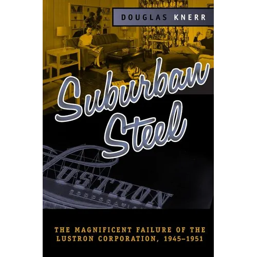 Suburban Steel: The Magnificent Failure of the Lustron Corporation, 1945-1951