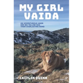 My Girl Vaida: An Adventurous Hiker, Her Big Yellow Dog, and Their Everlasting Bond