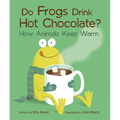 Do Frogs Drink Hot Chocolate?: How Animals Keep Warm
