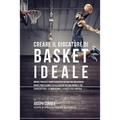 Creare il Giocatore Di Basket Ideale: Impara Trucchi E Segreti Utilizzati Dai Migliori Giocatori Di Basket Professionisti Ed Allenatori Per Migliorare