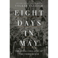 Eight Days in May: The Final Collapse of the Third Reich