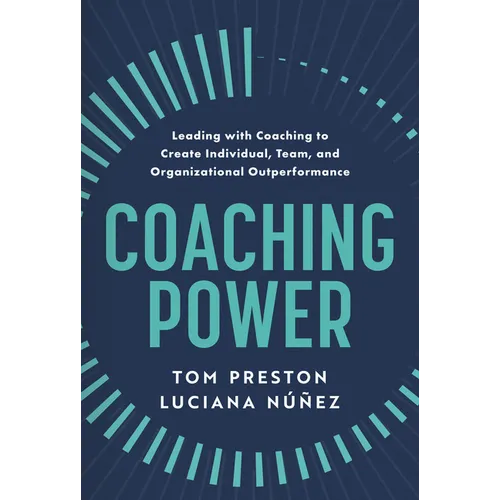 Coaching Power: Leading with Coaching to Create Individual, Team, and Organizational Outperformance