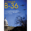 Convair B-36: A Comprehensive History of America's "Big Stick"