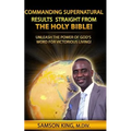 Commanding Supernatural Results Straight From The Holy Bible!: Unleash The Power of God's Word for Victorious Living!