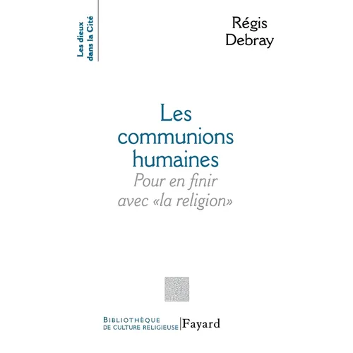 Les Communions humaines: Pour en finir avec « la religion »