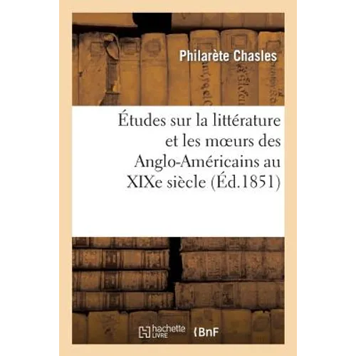 Études Sur La Littérature Et Les Moeurs Des Anglo-Américains Au XIXe Siècle