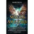Números angelicales: Desvele los secretos de los ángeles, mensajes divinos, numerología, sincronicidad y simbolismo
