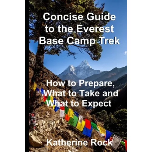 Concise Guide to the Everest Base Camp Trek: How to Prepare, What to Take and What to Expect