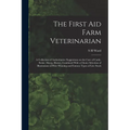 The First aid Farm Veterinarian; a Collection of Authoritative Suggestions on the Care of Cattle, Swine, Sheep, Horses, Combined With a Choice Selecti