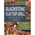Blackstone Flat Top Grill Cookbook 2000: 2000 Days Vibrant and Easy Grill Recipes with Your Blackstone Flat Top Grill