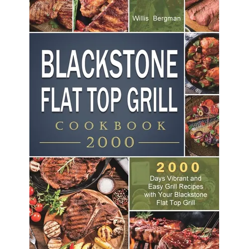 Blackstone Flat Top Grill Cookbook 2000: 2000 Days Vibrant and Easy Grill Recipes with Your Blackstone Flat Top Grill