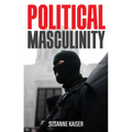Political Masculinity: How Incels, Fundamentalists and Authoritarians Mobilise for Patriarchy