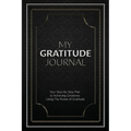 My Gratitude Journal (Paperback): Your Step-by-Step Plan to Achieving Greatness Using the Power of Gratitude