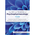 The Art and Science of Psychopharmacology: Essential Tools for Treating Anxiety, Depression, Bipolar Disorder & Psychosis