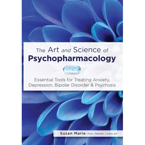 The Art and Science of Psychopharmacology: Essential Tools for Treating Anxiety, Depression, Bipolar Disorder & Psychosis - Paperback