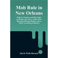 Mob Rule in New Orleans: Robert Charles and His Fight to Death, the Story of His Life, Burning Human Beings Alive, Other Lynching Statistics