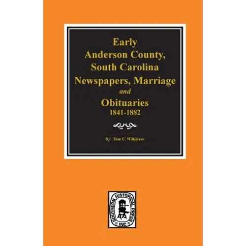Early Anderson County, South Carolina, Newspapers, Marriage & Obituaries, 1841-1882.