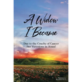 A Widow I Became: Due to the Cruelty of Cancer: But Victory in Jesus!