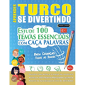 Aprender Turco Se Divertindo! - Para Crianças: Todas as Idades - Estude 100 Temas Essenciais Com Caça Palavras - Vol.1