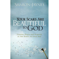 Your Scars Are Beautiful to God: Finding Peace and Purpose in the Hurts of Your Past