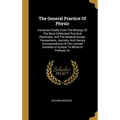 The General Practice Of Physic: Extracted Chiefly From The Writings Of The Most Celebrated Practical Physicians, And The Medical Essays, Transactions,