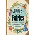 The Modern Witchcraft Guide to Fairies: Your Complete Guide to the Magick of the Fae