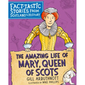 The Amazing Life of Mary, Queen of Scots: Fact-Tastic Stories from Scotland's History