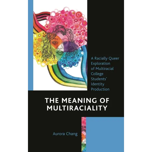 The Meaning of Multiraciality: A Racially Queer Exploration of Multiracial College Students' Identity Production