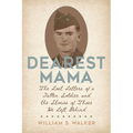 Dearest Mama: The Lost Letters of a Fallen Soldier and the Stories of Those He Left Behind
