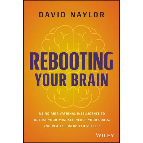 Rebooting Your Brain: Using Motivational Intelligence to Adjust Your Mindset, Reach Your Goals, and Realize Unlimited Success