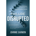 Failure Disrupted: Clear Milestones for Entrepreneur and Business Leader Success