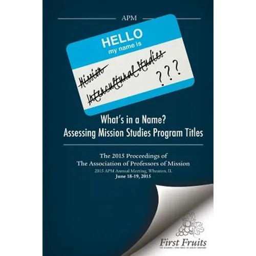 What's in a Name? Assessing Mission Studies Program Titles: The 2015 proceedings of The Association of Professors of Missions