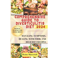 Comprehensive Guide to Diverticulitis Diet: Managing Symptoms, Healing with Food, and Delicious Recipes