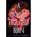 A Phoenix First Must Burn: Sixteen Stories of Black Girl Magic, Resistance, and Hope