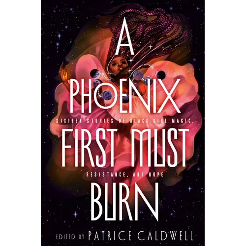 A Phoenix First Must Burn: Sixteen Stories of Black Girl Magic, Resistance, and Hope