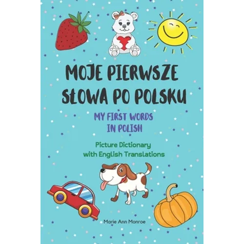 Moje Pierwsze Slowa Po Polsku / My First Words In Polish / Picture Dictionary with English Translations