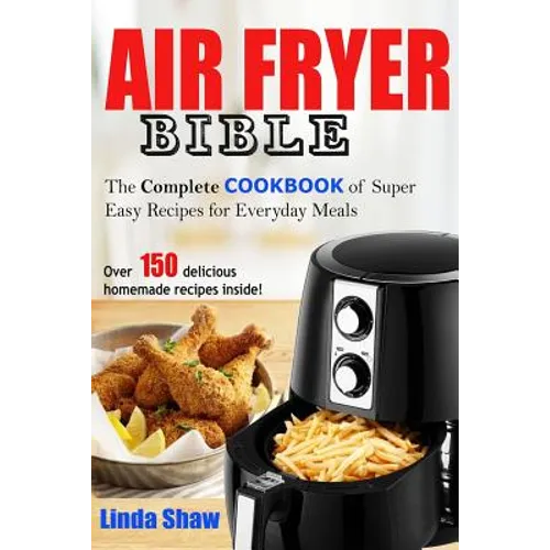 The Air Fryer Bible: Complete Cookbook of Super Easy Recipes for Everyday Meals