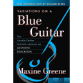 Variations on a Blue Guitar: The Lincoln Center Institute Lectures on Aesthetic Education